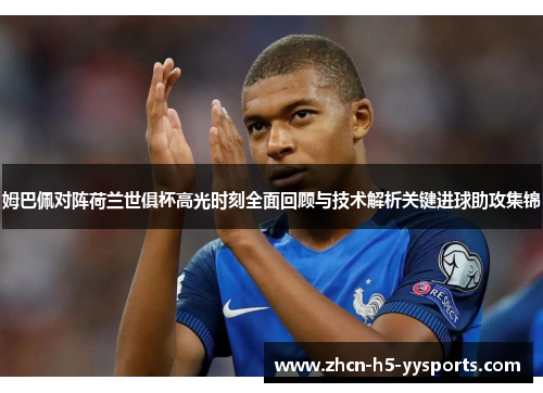 姆巴佩对阵荷兰世俱杯高光时刻全面回顾与技术解析关键进球助攻集锦