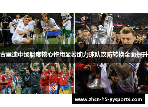 古里迪中场调度核心作用显著助力球队攻防转换全面提升