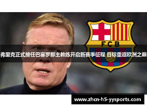 弗里克正式接任巴塞罗那主教练开启新赛季征程 目标重返欧洲之巅